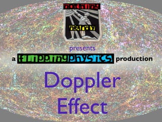 presents
a                production



    Doppler
     Effect
         1
 
