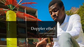 Doppler effect
GRADE 12 PHYSICAL SCIENCES
MR B.T MALAZA
 