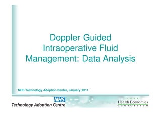 Doppler Guided
       Intraoperative Fluid
    Management: Data Analysis


NHS Technology Adoption Centre, January 2011.


1
 