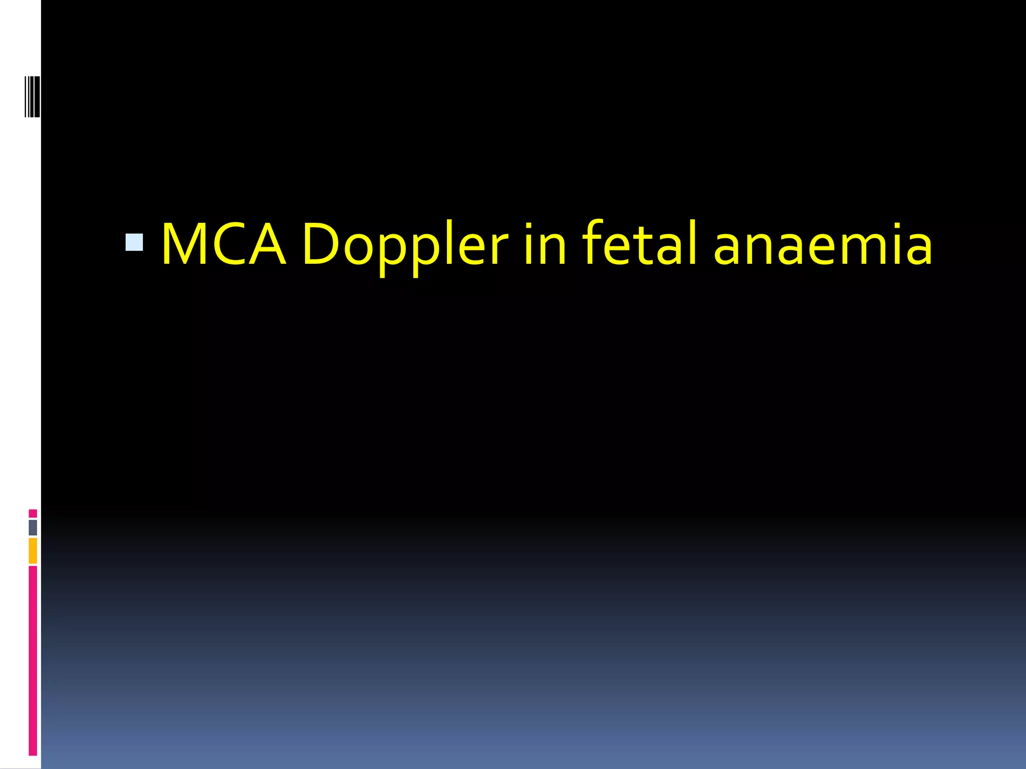  MCA Doppler in fetal anaemia
 