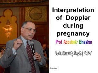 Interpretation
of Doppler
during
pregnancy
Aboubakr Elnashar
 