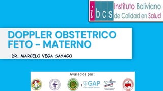 DOPPLER OBSTETRICO
FETO - MATERNO
DR. MARCELO VEGA SAYAGO
1
 