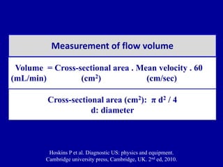 Volume = Cross-sectional area . Mean velocity . 60
(mL/min) (cm2) (cm/sec)
Cross-sectional area (cm2): π d2 / 4
d: diamete...