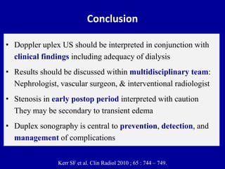Conclusion
• Doppler uplex US should be interpreted in conjunction with
clinical findings including adequacy of dialysis
•...