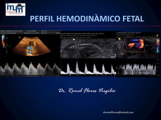 PERFIL HEMODINÀMICO FETAL
Dr. Romel Flores Virgilio
 