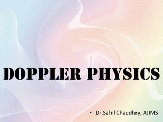 DOPPLER PHYSICS
•  Dr.Sahil	
  Chaudhry,	
  AJIMS
 
