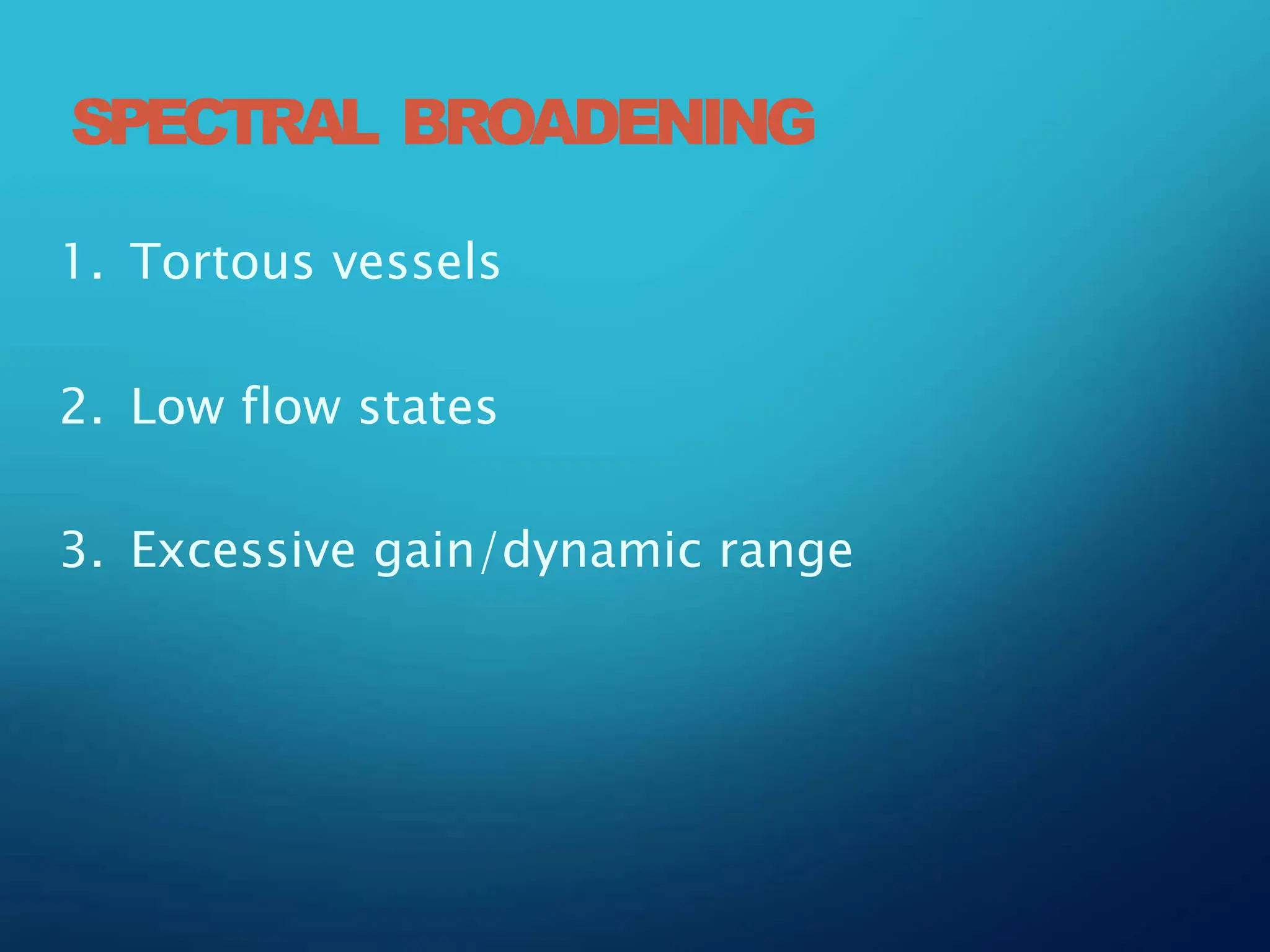 SPECTRAL BROADENING
1. Tortous vessels
2. Low flow states
3. Excessive gain/dynamic range
 