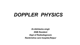 DOPPLER PHYSICS
Dr.Abhilasha singh
DNB Resident
Dept of Radiodiagnosis
Ramkrishna care hospital,Raipur
 