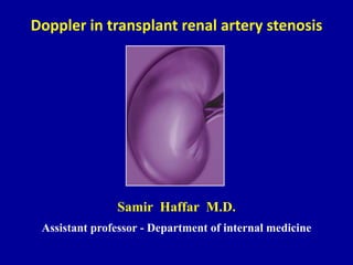 Doppler in transplant renal artery stenosis
Samir Haffar M.D.
Assistant professor - Department of internal medicine
 