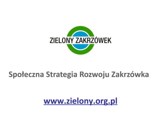 Społeczna Strategia Rozwoju Zakrzówka  www.zielony.org.pl 