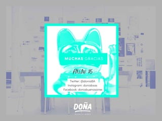 MUCHAS GRACIAS
:
Twitter: @doniaBA
Instagram: doniabsas
Facebook: doniabuenosaires
 