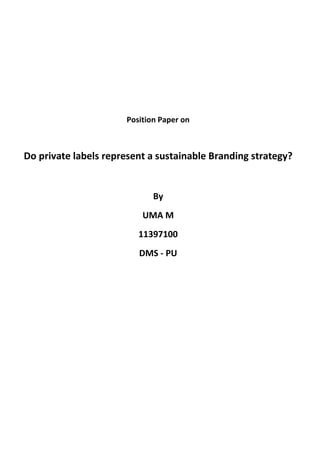 Position Paper on



Do private labels represent a sustainable Branding strategy?


                             By
                          UMA M
                         11397100
                         DMS - PU
 