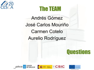 Questions
Andrés Gómez
José Carlos Mouriño
Carmen Cotelo
Aurelio Rodríguez
The TEAM
 