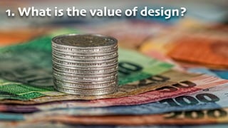 1. What is the value of design?
 