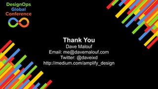 Thank You
Dave Malouf
Email: me@davemalouf.com
Twitter: @daveixd
http://medium.com/amplify_design
 