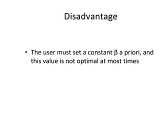 Disadvantage The user must set a constant  β  a priori, and this value is not optimal at most times 