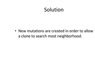 Solution New mutations are created in order to allow a clone to search most neighborhood. 