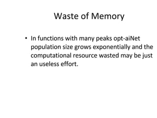 Waste of Memory In functions with many peaks opt-aiNet population size grows exponentially and the computational resource wasted may be just an useless effort. 