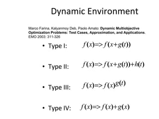 Dynamic Environment Type I: Type II: Type III: Type IV:  Marco Farina, Kalyanmoy Deb, Paolo Amato:  Dynamic Multiobjective Optimization Problems: Test Cases, Approximation, and Applications . EMO 2003: 311-326   