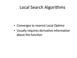 Local Search Algorithms Converges to nearest Local Optima Usually requires derivative information about the function 