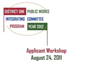 DISTRICT ONE PUBLIC WORKS
INTEGRATING COMMITTEE
  PROGRAM YEAR 2012




            Applicant Workshop
              August 24, 2011
 