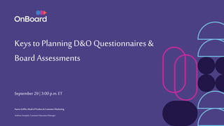 Keys to Planning D&O Questionnaires &
Board Assessments
September 29 | 3:00 p.m.ET
Karen Griffin, Head of Product & Customer Marketing
AndrewSompels,CustomerEducationManager
 