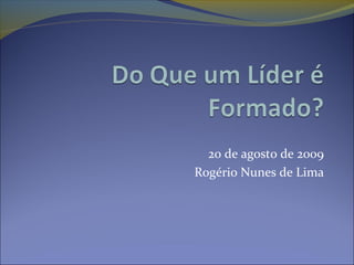 20 de agosto de 2009
Rogério Nunes de Lima
 