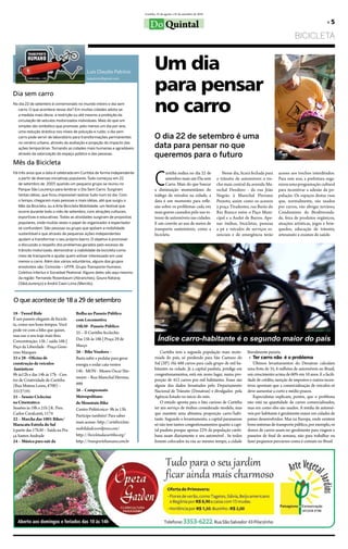 Curitiba, 25 de agosto a 25 de setembro de 2010

                                                                                                                                                                                             »5
                                                                              Do Quintal
                                                                                                                                                                          BiCiCLeTa



                                           Luis Claudio Patrício
                                                                                 Um dia
                                                                                 para pensar
                                           lcpatricio@gmail.com



Dia sem carro
No dia 22 de setembro é comemorado no mundo inteiro o dia sem
  carro. O que acontece nesse dia? Em muitas cidades adota-se
  a medida mais óbvia: a restrição ou até mesmo a proibição da
                                                                                 no carro
  circulação de veículos motorizados individuais. Mais do que um
  simples ato simbólico que promove, pelo menos um dia por ano,
  uma redução drástica nos níveis de poluição e ruído; o dia sem
  carro pode servir de laboratório para transformações permanentes               O dia 22 de setembro é uma
  no cenário urbano, através da avaliação e projeção do impacto das
  ações temporárias. Tornando as cidades mais humanas e agradáveis               data para pensar no que
  através da valorização do espaço público e das pessoas.
                                                                                 queremos para o futuro
Mês da Bicicleta


                                                                                 C
Há três anos que a data é celebrada em Curitiba de forma independente                   uritiba realiza no dia 22 de           Nesse dia, ficará fechada para   acesso aos trechos interditados.
   a partir de diversas iniciativas populares. Tudo começou em 22                       setembro mais um Dia sem            o trânsito de automóveis o tre-     Para este ano, a prefeitura orga-
   de setembro de 2007, quando um pequeno grupo se reuniu no                            Carro. Mais do que buscar           cho mais central da avenida Ma-     nizou uma programação cultural
   Parque São Lourenço para lembrar o Dia Sem Carro. Surgiram                    a diminuição momentânea do                 rechal Deodoro - da rua João        para incentivar a adesão da po-
   tantas idéias, que ficou impossível realizar tudo num só dia. Com             tráfego de veículos na cidade, a           Negrão à Marechal floriano          pulação. os espaços destas ruas
   o tempo, chegaram mais pessoas e mais idéias, até que surgiu o                data é um momento para refle-              Peixoto, assim como os acessos      que, normalmente, são usados
   Mês da Bicicleta, ou a Arte Bicicleta Mobilidade, um festival que             xão sobre os problemas cada vez            à praça tiradentes, rua barão do    por carros, vão abrigar terráreo,
   ocorre durante todo o mês de setembro, com atrações culturais,                mais graves causados pelo uso in-          Rio branco entre o Paço Muni-       Condomínio da biodiversida-
   esportivas e educativas. Todas as atividades surgiram de propostas            tenso de automóveis nas cidades.           cipal e a André de barros. Ape-     de, feira de produtos orgânicos,
   populares, onde muitas vezes o papel do organizador e espectador              e um convite ao uso de meios de            nas ônibus, bicicletas, pessoas     atrações artísticas, jogos e brin-
   se confundem. São pessoas ou grupo que apóiam a mobilidade                    transporte sustentáveis, como a            a pé e veículos de serviços es-     quedos, educação de trânsito,
   sustentável e que através de pequenas ações independentes                     bicicleta.                                 senciais e de emergência terão      artesanato e exames de saúde.
   ajudam a transformar o seu próprio bairro. O objetivo é promover
   a discussão a respeito dos problemas gerados pelo excesso de
   trânsito motorizado, demonstrar a viabilidade da bicicleta como
   meio de transporte e ajudar quem estiver interessado em usar
   menos o carro. Além dos vários voluntários, alguns dos grupos
   envolvidos são: Ciclovida – UFPR, Grupo Transporte Humano,
   Coletivo Interlux e Sociedad Peatonal. Alguns deles são aqui mesmo
   da região: Fernando Rosenbaum (Abranches), Goura Nataraj
   (SãoLourenço) e André Caon Lima (Mercês).



O que acontece de 18 a 29 de setembro
18 - Tweed Ride                      Bolha no Passeio Público
É um passeio elegante de bicicle-    com Locomotiva
ta, como nos bons tempos. Você       18h30 - Passeio Público
pode vir com a bike que quiser,
                                     25 – II Curitiba Acclechic
mas use o seu traje mais fino.
Concentração: 15h / saída 16h |      Das 15h às 18h | Praça 29 de                   Índice carro-habitante é o segundo maior do país
Paço da liberdade - Praça Gene-      Março
roso Marques                         26 – Bike Voadora –                             Curitiba tem a segunda população mais moto-              literalmente pararia.
21 e 28 - Oficina de                 basta subir e pedalar para gerar            rizada do país, só perdendo para São Caetano do               » Ter carro não é o problema
construção de veículos               energia e rodar cata-ventos                 Sul (SP). Há 488 carros para cada grupo de mil ha-               Últimos levantamentos do Denatran calculam
 fantásticos                         14h - MoN - Museu oscar Nie-                bitantes na cidade. Já a capital paulista, pródiga em        uma frota de 35, 6 milhões de automóveis no brasil,
9h ás12h e das 14h ás 17h - Cen-                                                 congestionamentos, está em nono lugar, numa pro-             um crescimento acima de 60% em 10 anos. e a facili-
                                     meyer – Rua Marechal Hermes,
tro de Criatividade de Curitiba                                                  porção de 412 carros por mil habitantes. esses são           dade de crédito, isenção de impostos e outros incen-
(Rua Mateus leme, 4700) –            999                                         alguns dos dados levantados pelo Departamento                tivos apontam que a comercialização de veículos só
33137191                             26 – Campeonato                             Nacional de trânsito (Denatran) e divulgados pela            deve aumentar a curto e médio prazos.
21 – Sessão Ciclecine                Metropolitano                               Agência estado no início do mês.                                 especialistas explicam, porém, que o problema
na Cinemateca                        de Mountain Bike                                o estudo aponta para o fato curioso de Curitiba          não está na quantidade de carros comercializados,
Sessões às 19h e 21h | R. Pres.      Centro Politécnico- 9h às 13h               ter um serviço de ônibus considerado modelo, mas             mas em como eles são usados. A média de automó-
Carlos Cavalcanti, 1174                                                          que mantém uma altíssima proporção carro/habi-               veis por habitante é geralmente maior em cidades de
                                     Participe também! Para saber
22 – Marcha das 1001 Bikes/                                                      tante. Segundo o levantamento, a capital paranaense          países desenvolvidos. Mas na europa, onde existem
                                     mais acesse: http://artebicicleta-
Maracatu Estrela do Sul                                                          só não tem tantos congestionamentos quanto a capi-           bons sistemas de transporte público, por exemplo, os
à partir das 17h30 – Saída na Pra-   mobilidade.wordpress.com/                   tal paulista porque apenas 22% da população curiti-          donos de carros usam-no geralmente para viagens e
ça Santos Andrade                    http://bicicletadacuritiba.org/             bana usam diariamente o seu automóvel . Se todos             passeios de final de semana, não para trabalhar ou
24 – Música para sair da             http://transportehumano.com.br              fossem colocados na rua ao mesmo tempo, a cidade             fazer pequenos percursos como é comum no brasil
 