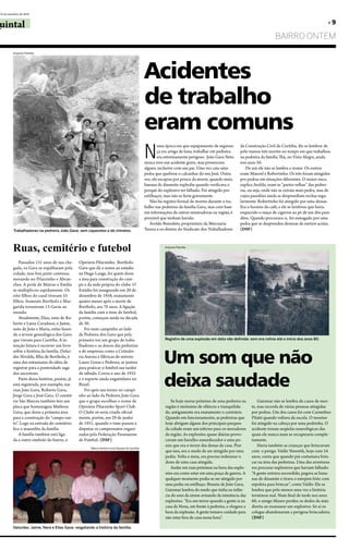 25 de setembro de 2010


uintal                                                                                                                                                                                              »9

                                                                                                                                                                      Bairro oNTeM
         Arquivo/Família




                                                                                           Acidentes
                                                                                           de trabalho
                                                                                           eram comuns
                                                                                           N
                                                                                                   uma época em que equipamento de seguran-       da Construção Civil de Curitiba, diz se lembrar de
                                                                                                   ça era artigo de luxo, trabalhar em pedreira   pelo menos três mortes no tempo em que trabalhou
                                                                                                   era extremamente perigoso. João Gava Neto      na pedreira da família Thá, no Vista Alegre, ainda
                                                                                           nunca teve um acidente grave, mas presenciou           nos anos 50.
                                                                                           alguns, inclusive com seu pai. Uma vez caiu uma           De um ele não se lembra o nome. os outros
                                                                                           pedra que quebrou o calcanhar do seu José. outra       eram Manoel e Robertinho. os três foram atingidos
                                                                                           vez, ele escapou por pouco da morte, quando meia       por pedras em situações diferentes. o maior risco,
                                                                                           banana de dinamite explodiu quando verificava o        explica Aroldo, eram as “partes velhas” das pedrei-
                                                                                           porquê do explosivo ter falhado. foi atingido por      ras, ou seja, onde não se extraia mais pedra, mas de
                                                                                           estilhaços, mas não se feriu gravemente.               cujos paredões ainda se desprendiam rochas regu-
                                                                                              Não há registro formal de mortes durante o tra-     larmente. Robertinho foi atingido por uma dessas.
                                                                                           balho nas pedreiras da família Gava, mas com base      era o horário do café, e ele se lembrou que havia
                                                                                           em informações de outras mineradoras na região, é      esquecido o maço de cigarros ao pé de um dos pare-
                                                                                           provável que tenham havido.                            dões. Quando procurava-o, foi esmagado por uma
                                                                                              Aroldo benedeto, proprietário da Mercearia          pedra que se desprendeu dezenas de metros acima.
          Trabalhadores na pedreira João Gava: sem capacetes e de chinelos.                tereza e ex-diretor do Sindicato dos trabalhadores     (DSF)



         Ruas, cemitério e futebol                                                                    Arquivo/Família




             Passados 131 anos de sua che-     operário Pilarzinho. bortholo
         gada, os Gava se espalharam pela      Gava que dá o nome ao estádio
         cidade, mas boa parte continua        na Hugo lange, foi quem doou
         morando no Pilarzinho e Abran-        a área para construção do cam-
         ches. A prole de Mateus e emília      po e da sede própria do clube. o
         se multiplicou rapidamente. os        estádio foi inaugurado em 20 de
         oito filhos do casal tiveram 55       dezembro de 1958, exatamente
         filhos. Somente bortholo e Mar-       quatro meses após a morte de
         garida trouxeram 13 Gavas ao          bortholo, aos 70 anos. A ligação
         mundo.                                da família com o time de futebol,
             Atualmente, elias, neto de Ro-    porém, começou ainda na década
         berto e luiza Coradassi, e Jaime,     de 30.
         neto de João e Maria, estão fazen-        foi num campinho ao lado
         do a árvore genealógica dos Gava      da Pedreira dos Gava que pela
         que vieram para Curitiba. A in-       primeira vez um grupo de traba-                        Registro de uma explosão em data não definida: som era rotina até o início dos anos 80.
         tenção futura é escrever um livro     lhadores e os donos das pedreiras


                                                                                                      Um som que não
         sobre a história da família. Delur-   e de empresas como a Cristalei-
         des Nivalda, filha de bortholo, é     ria Aurora e fábricas de móveis
         uma das entusiastas da idéia de       lauro Goras e Pedroso, se juntou
         registrar para a posteridade saga     para praticar o futebol nas tardes


                                                                                                      deixa saudade
         dos ancestrais.                       de sábado. Corria o ano de 1935
             Parte dessa história, porém, já   e o esporte ainda engatinhava no
         está registrada, por exemplo, nas     brasil.
         ruas João Gava, Roberto Gava,             foi após um treino no campi-
         Jorge Gava e José Gava. o cemité-     nho ao lado da Pedreira João Gava
         rio São Marcos também tem um          que o grupo escolheu o nome de                             Se hoje morar próximo de uma pedreira na           Guiomar não se lembra de casos de mor-
         placa que homenageia Matheus          operário Pilarzinho Sport Club.                         região é sinônimo de silêncio e tranquilida-      te, mas recorda de várias pessoas atingidas
         Gava, que doou a primeira área        o Clube só seria criado oficial-                        de, antigamente era exatamente o contrário.       por pedras. Um dos casos foi com Carmelino
         para a construção do “campo san-      mente, porém, em 29 de junho                            Quando em funcionamento, as pedreiras que         Pilatti quando voltava da escola. o menino
         to”. logo na entrada do cemitério     de 1951, quando o time passou a                         hoje abrigam alguns dos principais parques        foi atingido na cabeça por uma pedrinha. o
         fica o mausoléu da família.           disputar os campeonatos organi-                         da cidade eram um inferno para os moradores       acidente trouxe seqüelas neurológicas das
             A família também está liga-       zados pela federação Paranaense                         da região. As explosões quase diárias provo-      quais ele nunca mais se recuperaria comple-
         da a outro símbolo do bairro, o       de futebol. (DSF)                                       cavam um barulho ensurdecedor e uma po-           tamente.
                                                                                                       eira que era o terror das donas de casa. Pior         Havia também as crianças que brincavam
                                                      Marco André Lima/Equipe Do Quintal
                                                                                                       que isso, era o medo de ser atingido por uma      com o perigo. Valdir Narestik, hoje com 54
                                                                                                       pedra. Volta e meia, era preciso indenizar o      anos, conta que quando piá costumava brin-
                                                                                                       dono de uma casa atingida.                        car na área das pedreiras. Uma das aventuras
                                                                                                          Andar em ruas próximas na hora das explo-      era procurar explosivos que haviam falhado.
                                                                                                       sões era como estar em uma praça de guerra. A     “A gente entrava escondido, pegava as bana-
                                                                                                       qualquer momento podia-se ser atingido por        nas de dinamite e tirava o estopim feito com
                                                                                                       uma pedra ou estilhaço. bisneta de João Gava,     espoleta para brincar”, conta Valdir. ele se
                                                                                                       Guiomar lembra do medo que tinha na infân-        lembra que pelo menos uma vez a história
                                                                                                       cia do som da sirene avisando da iminência das    terminou mal. Num final de tarde nos anos
                                                                                                       explosões. “era um terror quando a gente ia na    60, o amigo Mauro perdeu os dedos da mão
                                                                                                       casa da Nona, em frente à pedreira, e chegava a   direita ao manusear um explosivo. Só aí os
                                                                                                       hora da explosão. A gente tomava cuidado para     colegas abandonaram a perigosa brincadeira.
                                                                                                       não estar fora de casa nessa hora”.               (DSF)

         Delurdes, Jaime, Nara e Elias Gava: resgatando a história da família.
 