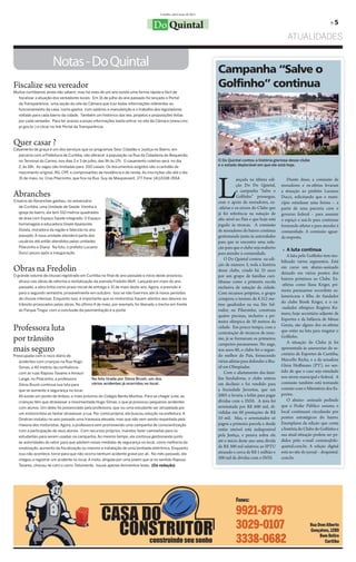 Curitiba, abril/maio de 2011

                                                                                                                                                                                         »5
                                                                                  Do Quintal
                                                                                                                                                              ATUALIDADES


                        Notas - Do Quintal                                                                           Campanha “Salve o
Fiscalize seu vereador                                                                                               Golfinho” continua
Muitos curitibanos ainda não sabem, mas há mais de um ano existe uma forma rápida e fácil de
   fiscalizar a atuação dos vereadores locais. Em 31 de julho do ano passado foi lançado o Portal
   da Transparência, uma seção do site da Câmara que traz todas informações referentes ao
   funcionamento da casa, como gastos com salários e manutenção e o trabalho dos legisladores
   voltado para cada bairro da cidade. Também um histórico das leis, projetos e proposições feitas
   por cada vereador. Para ter acesso a essas informações basta entrar no site da Câmara (www.cmc.
   pr.gov.br ) e clicar no link Portal da Transparência.



Quer casar ?
Casamento de graça é um dos serviços que os programas Sesc Cidadão e Justiça no Bairro, em
   parceria com a Prefeitura de Curitiba, vão oferecer à população na Rua da Cidadania do Boqueirão,
   no Terminal do Carmo, nos dias 2 e 3 de julho, das 9h às 17h. O casamento coletivo será no dia                    O Do Quintal contou a história gloriosa desse clube
   2, às 18h. As vagas são limitadas para 200 casais. Os documentos exigidos são a certidão de                       e o estado deplorável em que ele está hoje.




                                                                                                                     L
   nascimento original, RG, CPF, e comprovantes de residência e de renda. As inscrições vão até o dia
   31 de maio, no Cras Pilarzinho, que fica na Rua Guy de Maupassant, 177. Fone: (41)3338-3554 .                                 ançada na última edi-        Diante disso, a comissão de
                                                                                                                                 ção Do Do Quintal,        moradores e ex-atletas levaram
                                                                                                                                 a campanha “Salve o       a situação ao prefeito Luciano
Abranches                                                                                                                        Golfinho” prossegue,      Ducci, solicitando que o muni-
O bairro do Abranches ganhou, no aniversário                                                                         com o apoio de moradores, ex-         cípio estudasse uma forma – a
   de Curitiba, uma Unidade de Saúde. Vizinha à                                                                      -atletas e ex-sócios do Clube que     partir de uma parceria com o
   igreja do bairro, ela tem 510 metros quadrados                                                                    já foi referência na natação de       governo federal – para assumir
   de área com Espaço Saúde integrado. O Espaço                                                                      alto nível no País e que hoje está    o espaço e usá-lo para continuar
   homenageia a educadora Gisele Aparecida                                                                           jogado às moscas. A comissão          formando atletas e para atender ä
   Dolata, moradora da região e falecida no ano                                                                      de moradores do bairro continua       comunidade. A comissão aguar-
   passado. A nova unidade atenderá parte dos                                                                        gestionando junto äs autoridades      da resposta.
   usuários até então atendidos pelas unidades                                                                       para que se encontre uma solu-
   Pilarzinho e Diana. Na foto, o prefeito Luciano                                                                   ção para que o clube seja reaberto     » A luta continua
   Ducci pouco após a inauguração.                                                                                   para atender á comunidade.
                                                                                                                                                               A luta pelo Golfinho tem mo-
                                                                                                                         O Do Quintal contou na edi-
                                                                                                                                                           bilizado vários segmentos. Está
                                                                                                                     ção de número 3, toda a história
Obras na Fredolin                                                                                                    desse clube, criado há 35 anos
                                                                                                                                                           em curso um abaixo-assinado
                                                                                                                                                           deixado em vários pontos dos
O grande volume de chuvas registrado em Curitiba no final do ano passado e início deste provocou                     por um grupo de famílias curi-
                                                                                                                                                           bairros próximos ao Clube. Ex-
   atraso nas obras de reforma e revitalização da avenida Fredolin Wolf. Lançada em maio do ano                      tibanas como a primeira escola
                                                                                                                                                           -atletas como Ilana Kriger, pri-
   passado, a obra tinha como prazo inicial de entrega o 31 de maio deste ano. Agora, a previsão é                   exclusiva de natação da cidade.
                                                                                                                                                           meira paranaense recordista su-
   para o segundo semestre, provavelmente em outubro. Isso se não tivermos até lá novos períodos                     Com recursos próprios, o grupo
                                                                                                                                                           lamericana e filha do fundador
   de chuvas intensas. Enquanto isso, é importante que os motoristas fiquem atentos aos desvios no                   comprou o terreno de 8.312 me-
                                                                                                                                                           do clube Berek Kriger, e o ex-
   trãnsito provocados pelas obras. No último 4 de maio, por exemplo, foi liberado o trecho em frente                tros quadrados na rua São Sal-
                                                                                                                                                           -nadador olímpico Rogério Ro-
   ao Parque Tingui, com a conclusão da pavimentação e a ponte.                                                      vador, no Pilarzinho, construiu
                                                                                                                     quatro piscinas, inclusive a pri-     mero, hoje secretário-adjunto de
                                                                                                                     meira olímpica de 50 metros da        Esportes e da Infância de Minas

Professora luta                                                                                                      cidade. Em pouco tempo, com a
                                                                                                                     contratação de técnicos de reno-
                                                                                                                                                           Gerais, são alguns dos ex-atletas
                                                                                                                                                           que estão na luta para resgatar o
por trânsito                                                                                                         me, já se formavam os primeiros
                                                                                                                     campeões paranaenses. No auge,
                                                                                                                                                           Golfinho.
                                                                                                                                                               A situação do Clube já foi
mais seguro                                                                                                          nos anos 80, o clube foi o segun-     apresentada às assessorias do se-
                                                                                                                                                           cretário de Esportes de Curitiba,
Preocupada com o risco diário de                                                                                     do melhor do País, fornecendo
   acidentes com crianças na Rua Hugo                                                                                várias atletas para defender o Bra-   Marcello Richa, e a da senadora
   Simas, a 40 metros da confluência                                                                                 sil em Olimpíadas.                    Gleisi Hoffmann (PT), no sen-
   com as ruas Raposo Tavares e Amauri                                                                                   Com o afastamento das famí-       tido de que o caso seja estudado
   Lange, no Pilarzinho, a professora           Na foto tirada por Sônia Brush, um dos                               lias fundadoras, o clube entrou       nos níveis municipal e federal. A
   Sônia Brush continua sua luta para           vários acidentes já ocorridos no local.                              em declínio e foi vendido para        comissão também está tentando
   que se aumente a segurança no local.                                                                              a Sociedade Juventus, que em          contato com o Ministério dos Es-
   Ali existe um ponto de ônibus, o mais próximo do Colégio Bento Munhoz. Para se chegar a ele, as                   2003 o levaria a leilão para pagar    portes.
   crianças têm que atravessar a movimentada Hugo Simas, o que já provocou pequenos acidentes                        dívidas com o INSS. A área foi            O abaixo- assinado pedindo
   com alunos. Um deles foi presenciado pela professora, que viu uma estudante ser atropelada por                    arrematada por R$ 600 mil, di-        que o Poder Público assuma o
   um motociclista ao tentar atravessar a rua. Por conta própria, ela buscou solução na prefeitura. A                vididas em 60 prestações de R$        local continuará circulando por
   Diretran instalou no ano passado uma travessia elevada, mas que não vem sendo respeitada pela                     10 mil. Mas, o arrematador só         pontos estratégicos do bairro.
   maioria dos motoristas. Agora, a professora vem promovendo uma campanha de conscientização                        pagou a primeira parcela e desde      Exemplares da edição que conta
   com a participação de seus alunos. Com recursos próprios, mandou fazer camisetas para os                          então imóvel está indisponível        a história do Clube do Golfinho e
   estudantes para serem usadas na campanha. Ao mesmo tempo, ela continua gestionando junto                          pela Justiça, e pesava sobre ele      sua atual situação podem ser pe-
   as autoridades do setor para que adotem novas medidas de segurança no local, como melhoria da                     até o início deste ano uma dívida     didos pelo e-mail contato@do-
   sinalização, aumento da fiscalização ou mesmo a instalação de uma lombada eletrônica. Enquanto                    de R$ 300 mil relativos ao IPTU       quintal.com.br. A edição digital
   isso não acontece, torce para que não ocorra nenhum acidente grave por ali. No mês passado, ela                   atrasado e cerca de R$ 1 milhão e     está no site do jornal – doquintal.
   chegou a registrar um acidente no local. A moto, dirigida por uma jovem que ia no sentido Raposo                  500 mil de dívidas com o INSS.        com.br.
   Tavares, chocou-se com o carro. Felizmente, houve apenas ferimentos leves. (Da redação)
 