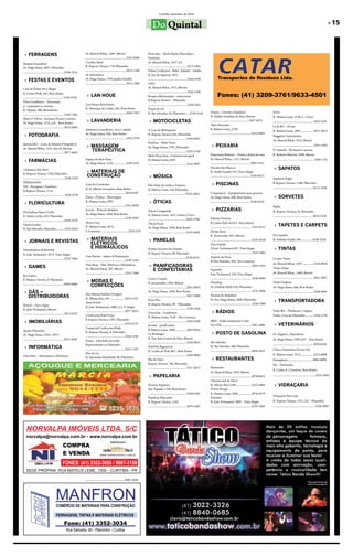 Curitiba, dezembro de 2010


                                                                                                                                                       Do Quintal                                                                                                                                                                                                          » 15



 » fERRAGEnS                                                              Av. Manoel Ribas, 1349, Mercês                                          Porta Jóia – Moda Íntima Masculina e
                                                                          ............................................................3335-9306   Feminina.
Romana Scandelari                                                         Curitiba Hard                                                           Av. Manoel Ribas, 1247. lj 9
Av. Hugo Simas, 2687, Pilarzinho                                          R. Raposo Tavares, 178, Pilarzinho                                      ..........................................................3273-1601
.............................................................3338-2535    ............................................................3013-1348   Volare Confezioni –Bebê –Infantil – Adulto
                                                                          SL Informática                                                          R. Eça de Queiroz, 1031
 » fEStAS E EVEntOS                                                       Av. Hugo Simas, 1789, Jardim Schaffer                                   ..........................................................3354-8709
                                                                          ............................................................3015-1500   TNG
Casa de Festas Art y Magia                                                                                                                        Av. Manoel Ribas, 1473, Mercês
R. Carlos Piolli, 443, Bom Retiro                                                                                                                 ..........................................................3336-2196
............................................................3338-8242
                                                                           » LAn HOUE                                                             Roupas diferenciadas – semi novas
Flora Casablanca – Decoração                                                                                                                      R.Raposo Tavares – Pilarzinho
                                                                          Lan House Bom Retiro                                                    ..........................................................3338-2591
p/ casamentos e eventos
                                                                          R. Henrique da Cunha, 565, Bom Retiro                                   Toque de Sol
R. Tapajós, 980, Bom Retiro
                                                                          ............................................................3026-7847   R. São Salvador, 43, Pilarzinho..... 3338-3144                        Prisma – Livraria e Papelaria                                             Ervin
.............................................................3339-7382
                                                                                                                                                                                                                        R. Myltho Anselmo da Silva, Mercês                                        R. Mateus Leme, 2746, C. Cívico
Maria F. Veloso –Arranjos Florais e eventos
Av. Hugo Simas, 1215, cj 6 – Bom Retiro .
                                                                           » LAVAnDERIA                                                            » mOtOCICLEtAS                                                       ......................................................... 3027-0875       .............................................................3252-5347
                                                                                                                                                                                                                        Tânia Presentes                                                           Le & RO – Fevian
.............................................................3013-6404
                                                                          Autêntica Lavanderias –seco e úmido                                     A Casa do Motoqueiro                                                  R.Mateus Leme, 3238
                                                                                                                                                                                                                                                                                                  R. Mateus Leme, 3041 ...................3015-3614
                                                                          Av. Hugo Simas, 936, Bom Retiro                                                                                                               ............................................................3252-9494
 » fOtOGRAfIA                                                                                                                                     R. Raposo Tavares, 654, Pilarzinho                                                                                                              Maggiore Gastronomia
                                                                          ............................................................3353-3784   ......................................................... 3336-8033
                                                                                                                                                                                                                                                                                                  Av. Manoel Ribas, 1635, Mercês
Jammcollor – Com. de Matéria Fotográficos                                                                                                         KanKan – Moto Peças
Av. Manoel Ribas, 1251, loja 10, Mercês
                                                                           » mASSAGEm                                                             Av. Hugo Simas, 2701, Pilarzinho                                       » PEIXARIA                                                               .............................................................3335-5584

.............................................................3077-4683
                                                                             tERAPÊUtICA                                                          ......................................................... 3235-3150                                                                             D`Gustelli – Rotisseria e massas
                                                                                                                                                  Moto Peças Ivan –Consertos em geral                                   Emporium Belmare – Peixes e frutos do mar                                 R. Roberto Barroso, 1698, Mercês
                                                                          Espaço do Bem-Estar                                                                                                                           Av. Manoel Ribas, 1151, Mercês                                            ............................................................. 3336-1231
 » fARmÁCIAS                                                              Av. Hugo Simas, 1510................... 3528-2312
                                                                                                                                                  R. Mateus Leme, 4501
                                                                                                                                                                                                                        ........................................................... 3093-5251
                                                                                                                                                  ......................................................... 3352-9987
+Farmácia Vila Nori
                                                                                                                                                                                                                        Peixaria São Marcos                                                        » SAPAtOS
R. Raposo Tavares, 1228, Pilarzinho
                                                                           » mAtERIAIS DE                                                                                                                               R. André Zanetti, 031, Vista Alegre
............................................................. 3338-2229
                                                                           COnStRUÇÃO                                                              » mÚSICA                                                             ........................................................... 3336-0272
                                                                                                                                                                                                                                                                                                  Sapataria Roger
FERRAGENS
3M – Ferragens e Parafusos
                                                                          Casa do Construtor                                                      Etta-Aulas de violão e Guitarra                                        » PISCInAS                                                               R.Raposo Tavares, 1180, Pilarzinho
                                                                          R. D. Alberto Gonçalves, Bom Retiro                                                                                                                                                                                     ............................................................9112-1920
R.Raposo Tavares, 1135                                                                                                                            R. Milena Costa, 146, Pilarzinho
                                                                          ...........................................................3029-0107    .........................................................9163-3032    Cooperpool – Equipamentos para piscinas
............................................................. 3356-5238
                                                                          Dutra´s Pedras – Marmogran                                                                                                                    Av. Hugo Simas, 888, Bom Retiro                                            » SORVEtES
 » fLORICULtURA                                                           R. Mateus Leme, 2991                                                     » ÓtICAS                                                             ........................................................... 3338-6533
                                                                          ...........................................................3352-5630                                                                                                                                                    Bapka
Floricultura Santa Cecília
                                                                          Scrock – Pisos de Madeira                                               Óticas Casagrande                                                      » PIzzARIAS                                                              R. Raposo Tavares, 42, Pilarzinho
                                                                          Av. Hugo Simas, 1846, Bom Retiro                                        R. Mateus Leme, 1631, Centro Cívico
R. Santa Cecília, 835, Pilarzinho                                                                                                                                                                                                                                                                 ........................................................... 3014-5520
                                                                          ...........................................................3338-2994    .........................................................3642-4786    Diforno Pizzaria
.............................................................3338-5219
                                                                          Nossa Casa                                                              Óticas Focal                                                          R Carlos Pioli 163 lj 4 - Bom Retiro
Opera Garden
                                                                          R. Mateus Leme, 3615,                                                   Av. Hugo Simas, 1249, Bom Retiro                                      ............................................................. 3253-0157    » tAPEtES E CARPEtS
R. São Salvador, Pilarzinho ........... 3353-6222
                                                                          S. Lourenço .........................................3252-219           .........................................................3319-5659    Divina Pizza
                                                                                                                                                                                                                        R. Jacarezinho, 441, Mercês                                               De Carpetts

 » JORnAIS E REVIStAS                                                      » mAtERIAIS                                                             » PAnELAS                                                            ............................................................. 3335-4248   R. Antônio Grade, 595 .................3336-2220
                                                                             ELÉtRICOS                                                                                                                                  Due Fratelle
                                                                             E HIDRÁULICOS                                                        Pronto-Socorro das Panelas                                            R João Tschannerl 447, Vista Alegre                                        » tIntAS
Distribuidora de Revistas
                                                                                                                                                  R. Raposo Tavares, 09, Pilarzinho                                     ............................................................. 3335-3482
R. João Tschannerl, 1073- Vista Alegre
                                                                          Casa Nostra – lustres & Iluminação                                      ........................................................3338-8333     Império da Pizza
.............................................................3232-7860                                                                                                                                                                                                                            Corbio Tintas
                                                                          ...........................................................3339-3162                                                                          R Nilo Brandão, 504, São Lourenço
                                                                                                                                                                                                                                                                                                  Av. Manoel Ribas, 1597 .................3335-0010
 » GAmES
                                                                          Vilas Boas – Mat. Elétricos e Hidráulicos                                » PAnIfICADORAS                                                      ............................................................. 3024-1424
                                                                                                                                                                                                                                                                                                  Tintas Darka
                                                                          Av. Manoel Ribas, 507, Mercês                                              E COnfEItARIAS                                                     Paparella
                                                                          ...........................................................3335-7466                                                                          João Tschannerl, 529, Vista Alegre                                        Av. Manoel Ribas, 1489, Mercês
Rei Games
                                                                                                                                                  Cravo e Canela                                                        ............................................................. 3336-9494   .............................................................3015-2007
R. Raposo Tavares, 9, Pilarzinho
                                                                           » mODAS E                                                              R. Jacarezinho, 1456, Mercês                                          Pizzadog                                                                  Tintas Vergínia
.............................................................9950-6860
                                                                             COnfECÇÕES                                                           ......................................................... 3015-0032   Av. Fredolin Wolf, 670, Pilarzinho                                        Av. Hugo Simas, 566, Bom Retiro
 » GÁS –                                                                  Ana Murara Fashion Designer
                                                                                                                                                  Av. Hugo Simas, 1299, Bom Retiro                                      ............................................................. 3235-3686   .............................................................3338-6981
   DIStRIBUIDORAS                                                         R. Albano Reis, 951 .....................3253-2191
                                                                                                                                                  ......................................................... 3027-4890   Pizzaria do Hamilton
                                                                                                                                                                                                                        R. Des. Hugo Simas, 2666, Pilarzinho
                                                                          Anna Ferrari
                                                                                                                                                  Doce Pão                                                                                                                                         » tRAnSPORtADORA
Brusch – Gás e Água                                                                                                                               R. Raposo Tavares, 20 – Pilarzinho                                    ............................................................. 3338-5489
                                                                          R. João Tschannerl, 1000, Lj 5, V. Alegre
R. João Tschannerl, Mercês                                                                                                                        ......................................................... 3338-1626
.............................................................3015-6163
                                                                          ..........................................................3077-3933
                                                                                                                                                  Dona Jóia – Confeitaria                                                » RÁDIOS                                                                 Trans-Rei – Mudanças e viagens
                                                                          Confecções Bom Preço                                                                                                                                                                                                    Ponto: Cruz do Pilarzinho ............3338-2738
                                                                                                                                                  R. Mateus Leme, 3150 – São Lourenço
                                                                          R.Raposo Tavares, 1291, Pilarzinho
 » ImOBILIÁRIAS                                                                                                                                   ......................................................... 3252-6109   BBN – Rádio totalmente Cristã
                                                                          ..........................................................3235-4133
                                                                                                                                                  Jocasta – panificadora                                                92,3 FM .............................................3281-4400             » VEtERInÁRIOS
                                                                          Comercial Confecções Polak
Apolar Pilarzinho                                                                                                                                 R.Mateus Leme, 2808 ................ 3029-9454
Av. Hugo Simas, 2245 e 3075
                                                                          R. Raposo Tavares, 9, Pilarzinho
                                                                                                                                                  Le Boulanger                                                           » POStO DE GASOLInA                                                      Dr. Ângela C. Macedônio
                                                                          ..........................................................3338-1526
............................................................3023-4949                                                                             R. Ten. João Gomes da Silva, Mercês                                                                                                             Av. Hugo Simas, 1500, lj 07 – Bom Retiro
                                                                          Dunp – Liberdade em estilo                                                                                                                    São Salvador
                                                                                                                                                  ......................................................... 3338-0013
                                                                          Representante no Pilarzinho                                                                                                                                                                                             ............................................................3029-0585
 » InfORmÁtICA                                                            ..........................................................3235-1103
                                                                                                                                                  PaneVita Bagueteria                                                   R. São Salvador, 360, Pilarzinho
                                                                                                                                                                                                                                                                                                  Clínica Veterinária Doctor Vet
                                                                                                                                                  R. Carlos de Pioli, 861 –Bom Retiro                                   .............................................................3026-1652
                                                                          Flor de Liz                                                                                                                                                                                                             R. Mateus Leme, 3312 ..................3253-6008
Clinivídeo – Informática e Eletrônica                                                                                                             ......................................................... 3338-0002
                                                                          R. Alexandre Humboldt, 06, Pilarzinho
                                                                                                                                                  Pão de Ouro                                                            » REStAURAntES                                                           Emergência ..................................... 9983-0089
                                                                                                                                                  Raposo Tavares, 746, Pilarzinho                                                                                                                 Pet – Veterinária
                                                                                                                                                  ......................................................... 3527-4673   Benvenuto
                                                                                                                                                                                                                                                                                                  R. Carlos A. Cornelsen, Bom Retiro
                                                                                                                                                                                                                        Av. Manoel Ribas, 1025, Mercês
                                                                                                                                                   » PAPELARIA                                                          .............................................................3078-6653    ................................................................3254-5844
                                                                                                                                                                                                                        Churrascaria do Darci
                                                                                                                                                  Deveras Papelaria                                                     R. Albano Reis,1289.......................3352-4464                        » VIDRAÇARIA
                                                                                                                                                  Rua Tapajós, 1144, Bom Retiro                                         Divino Rango
                                                                                                                                                  ......................................................... 3338-6763   R. Mateus Leme, 2695 ...................3078-6479
                                                                                                                                                                                                                                                                                                  Vidraçaria Nori Ltda
                                                                                                                                                  Papelaria Pilarzinho                                                  Emanuel
                                                                                                                                                  R. Raposo Tavares, 1165                                               R. João Tschannerl, 1002 – Vista Alegre                                   R. Raposo Tavares, 1521, Lj3 – Pilarzinho
                                                                                                                                                  ......................................................... 3078-1682   .............................................................3235-1005    ...............................................................3336-4093




                                                                          ..........................................................8483-2036
 