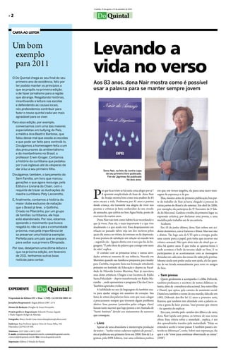 Curitiba, 25 de agosto a 25 de setembro de 2010


»2                                                                    Do Quintal

    CARTA AO LEITOR



    Um bom
     exemplo                                                      Levando a
     para 2011
    O Do Quintal chega ao seu final do seu
                                                                  vida no verso
      primeiro ano de existência, feliz por
      ter podido manter os princípios a
                                                                  Aos 83 anos, dona Nair mostra como é possível
      que se propôs na primeira edição:                           usar a palavra para se manter sempre jovem
      o de fazer jornalismo para a região
      que abrange. Resgatando histórias,
      incentivando a leitura nas escolas
      e defendendo as causas locais,
      nós pretendemos contribuir para
      fazer o nosso quintal cada vez mais
      agradável para se viver.
    Para essa edição, por exemplo,
      conversamos com uma das maiores
      especialistas em bullying do País,
      a médica Ana Beatriz Barbosa, que
      falou desse mal que assola as escolas
      e que pode ser feito para controlá-lo.
      Divulgamos a homenagem feita a um
      dos precursores do ambientalismo
      e do montanhismo no Brasil, o
      professor Erwin Groger. Contamos
      a história da curitibana que pedalou
      por ruas inglesas até às vésperas de
      dar à luz a seu primeiro filho.                                        Dona Nair, na foto da contra-capa
    Divulgamos também, o lançamento do                                         de seu primeiro livro publicado.
                                                                                Fim de Lágrimas foi publicado
      Sem Família, um livro que marcou                                                            há dois anos.
      gerações e que agora ressurge, pela
      Editora e Livraria do Chain, com o


                                                                  P
      requinte de trazer as ilustrações do                                or que ficar triste se há tanta coisa alegre por aí ?   em que, em versos singelos, ela passa uma suave men-
      mestre curitibano Poty Lazzarotto.                                  A aparente simplicidade da frase de dona Nair           sagem de esperança e de paz.
                                                                          de Araújo mostra bem como esta mulher de 83                 Mas, mesmo antes da primeira publicação, boa par-
    E, finalmente, contamos a história do
                                                                  anos encara a vida. Professora por 45 anos e poetisa            te do trabalho de Nair já havia chegado a pessoas de
       maior clube exclusivo de natação                           desde criança, ela transmite sua alegria de viver nos           várias partes do Brasil e do exterior. Em abril de 2006,
       que o Brasil já teve, o Golfinho.                          poemas e crônicas já bem conhecidos do seu círculo              por exemplo, ela participou do 9º Encontro da 3ª Ida-
       Criado no Pilarzinho, por um grupo                         de amizades, que cultiva no Sesc Água Verde, ponto de           de do Mercosul. Ganhou o troféu do primeiro lugar na
       de famílias curitibanas, ele hoje                          encontro de muitos anos.                                        expressão artística, por declamar uma poesia, e uma
       está abandonado. Por isso, estamos                            Dona Nair não tem como hábito ficar recordando o             medalha pelo trabalho ser de sua autoria.
       apoiando o movimento que busca                             que já viveu. Para ela, o mais importante é o que vive              Acidente
       resgatá-lo, não só para a comunidade                       atualmente e o que ainda virá. Esse despojamento em                 Em 10 de junho último, dona Nair sofreu um aci-
       próxima, mas pela importância de                           relação ao passado talvez seja um dos motivos pelos             dente doméstico, caiu e fraturou o fêmur. Mas isso não
       se preservar uma história exemplar.                        quais diz nunca ser vítima do estresse ou da depressão.         a abateu. Tão logo saiu da UTI após a cirurgia, pediu
       Perfeita para um país que se prepara                       E essa postura de satisfação em relação ao mundo tem            uma caneta preta e papel, pois tinha que escrever sua
       para sediar sua primeira Olimpíada.                        – segundo ela – ligação direta com o uso que faz da lin-        crônica semanal. Não quis abrir mão do ritual que re-
                                                                  guagem. “É pelo dom da palavra que consigo este meio            aliza há quatro anos. É que todas as quartas-feiras à
    Por isso, desejamos uma ótima leitura e                       de vida”, explica.                                              tarde acontece o baile da terceira idade no Sesc. E os
      que na próxima edição, em fevereiro                            O contato com as primeiras letras e outras ativi-            participantes já se acostumaram com as mensagens
      de 2011, tenhamos outras boas                               dades artísticas remonta de sua infância. Nascida em            deixadas em cada uma das mesas do salão pela poetisa.
      notícias para contar.                                       Morretes quando sua família se preparava para mudar             Mesmo ainda sem poder andar sem ajuda, ela faz ques-
                                                                  para Curitiba, enquanto fazia sua formação estudantil,          tão de ser levada semanalmente para rever os amigos
                                                                  primeiro no Instituto de Educação e depois na Facul-            do Sesc.
                                                                  dade de Filosofia Irmãos Maristas, Nair já exercitava
                                                                  seus dotes artísticos. Chegou a ser locutora da Rádio            » Sem pressa
                                                                  Santa Felicidade – depois transformada em Rádio Ma-                 Quem geralmente a acompanha é a filha Deborah,
                                                                  rumby - , onde apresentava o programa Chá das Cinco.            também professora e escritora de textos didáticos in-
                                                                  Também aprendeu violino.                                        fantis, além de consultora educacional. Seu outro filho
EXPEDIENTE                     Do Quintal                            A habilidade no uso da linguagem ela também usa-
                                                                  va para ajudar amigas em assuntos do coração. Sua
                                                                                                                                  é Daniel, que optou pela carreira de assistente social.
                                                                                                                                  Daniel era também o nome de seu marido, falecido em
Propriedade da Editora ETC e Tãao – CNPJ: 12.339.920/0001-18      fama de artesã das palavras fazia com que suas colegas          1993. Deborah deu-lhe há 12 anos o primeiro neto,
                                                                  a procurassem sempre que tivessem algum problema                Ramon, que também tem afinidade com a palavra es-
Jornalista Responsável: Ângela Ribeiro DRT 1574
                                                                  afetivo. Seus poemas (assinados pelas colegas, claro)           crita e gosta de fazer poesias, “mas poesias que rimem
Diretor de Redação: Douglas de Souza Fernandes                    faziam tanto sucesso que logo passou a ser chamada de           – faz questão de explicar.
Projeto gráfico e diagramação: Eduardo Picanço Aguida             “Santo Antônio” devido aos reatamentos de namoros                   Em casa, envolta pelo carinho dos filhos e do neto,
e Paulo Augusto Krüger de Almeida.                                que conseguia.                                                  dona Nair lapida sem pressa os termos de suas novas
Fotografia: Marco André Lima (marcolimaphotos@yahoo.com).                                                                         obras. Essa vitória sobre a ansiedade , explica, é um
Endereço: Rua Professor Ignácio Alves de Souza Filho, 343,         » Livro                                                        dos aprendizados trazidos pela maturidade. “Hoje eu
Pilarzinho, CEP 82110-450.                                           Apesar de uma abundante e ininterrupta produção              entendo e aceito o nosso passar. E também passei a en-
Telefones: 3527-0501 e 8875-3197.                                 de textos – “tenho vários cadernos repletos de poesia”-,        tender as diferenças”, conta. Sobre suas esperanças, diz
E-mails: jornalismo@doquintal.com.br, contato@doquintal.com.br,   ela só publicou seu primeiro livro em 2008. Fim de Lá-          que é a de “viver para continuar observando as coisas”.
comercial@doquintal.com.br. Site: www.doquintal.com.br            grimas, pela DPB Editora, traz uma coletânea poética            (DSF)
Impressão: Editora O Estado do Paraná
 