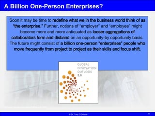 A Billion One-Person Enterprises? <ul><li>Soon it may be time to  redefine what we in the business world think of as “the ...