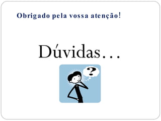 Dúvidas… Obrigado pela vossa atenção! 