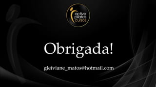Obrigada!
gleiviane_matos@hotmail.com
 