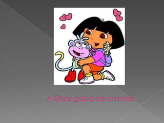  A Dora gosta de animais