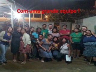 Com uma grande equipe !
 