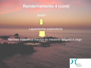 Reinternamento 4 (cont)

                     Brida?



               Laparotomia exploratoria


Necrose instestinal maciça do intestino delgado e cego
 