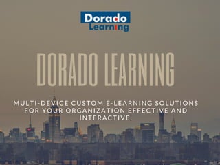 doradolearningMULTI-DEVICE CUSTOM E-LEARNING SOLUTIONS
FOR YOUR ORGANIZATION EFFECTIVE AND
INTERACTIVE.
 