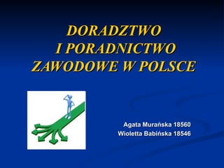 DORADZTWO  I PORADNICTWO ZAWODOWE W POLSCE Agata Murańska 18560 Wioletta Babińska 18546 