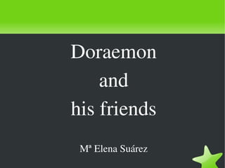 Doraemon
        and
    his friends
     Mª Elena Suárez
             
 