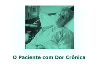 O Paciente com Dor Crônica
 