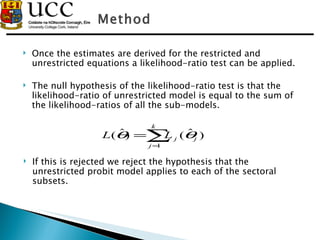 Method <ul><li>Once the estimates are derived for the restricted and unrestricted equations a likelihood-ratio test can be...