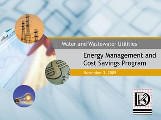 Energy Management and Cost Savings Program Water and Wastewater Utilities November 3, 2009 