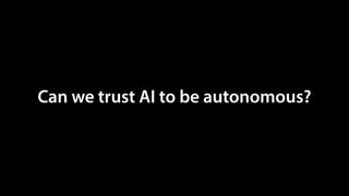 Can we trust AI to be autonomous?
 