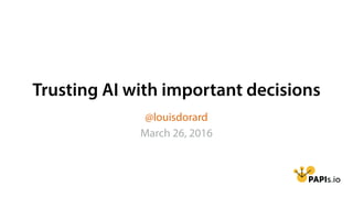 Trusting AI with important decisions
@louisdorard
March 26, 2016
 