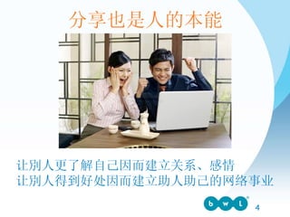 让別人更了解自己因而建立关系、感情 让別人得到好处因而建立助人助己的网络事业 分享也是人的本能 