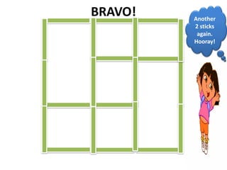 BRAVO! Another
2 sticks
again.
Hooray!
 