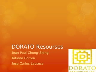 DORATO Resourses Jean Paul Chong-Shing Tatiana Correa Jose Carlos Layseca 