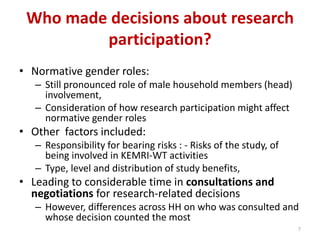 Who made decisions about research
participation?
• Normative gender roles:
– Still pronounced role of male household membe...